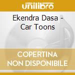 Ekendra Dasa - Car Toons cd