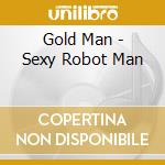 Gold Man - Sexy Robot Man cd