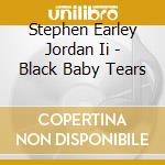Stephen Earley Jordan Ii - Black Baby Tears cd