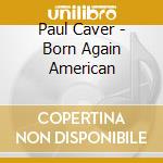Paul Caver - Born Again American cd