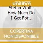 Stefan Wolf - How Much Do I Get For A Fiver cd