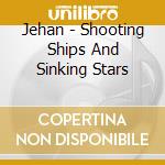 Jehan - Shooting Ships And Sinking Stars cd