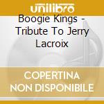 Boogie Kings - Tribute To Jerry Lacroix cd musicale di Boogie Kings