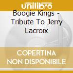 Boogie Kings - Tribute To Jerry Lacroix cd