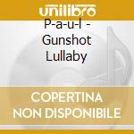 P-a-u-l - Gunshot Lullaby cd