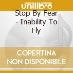 Stop By Fear - Inability To Fly cd