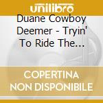 Duane Cowboy Deemer - Tryin' To Ride The Wind cd musicale di Duane Cowboy Deemer
