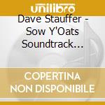 Dave Stauffer - Sow Y'Oats Soundtrack 2003 cd