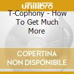 T-Cophony - How To Get Much More cd