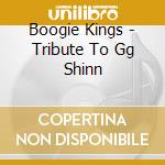 Boogie Kings - Tribute To Gg Shinn cd musicale di Boogie Kings