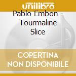 Pablo Embon - Tourmaline Slice cd