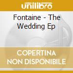Fontaine - The Wedding Ep cd musicale di Fontaine
