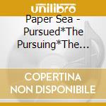 Paper Sea - Pursued*The Pursuing*The Busy & The Tired cd