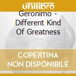Geronimo - Different Kind Of Greatness cd