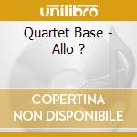 Quartet Base - Allo ? cd musicale di Quartet Base