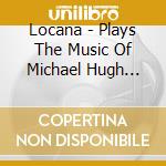 Locana - Plays The Music Of Michael Hugh Dixon cd