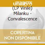 (LP Vinile) Milanku - Convalescence lp vinile di Milanku