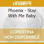 Phoenix - Stay With Me Baby cd musicale di Phoenix