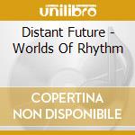 Distant Future - Worlds Of Rhythm cd