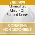 Gloriagifted Child - On Bended Knees cd