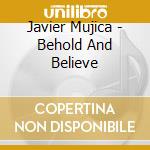 Javier Mujica - Behold And Believe cd