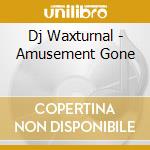 Dj Waxturnal - Amusement Gone cd