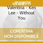 Valentina - Ken Lee - Without You cd