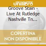 Groove Stain - Live At Rutledge Nashville Tn 1-28-09 cd