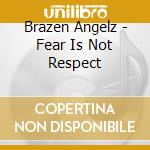 Brazen Angelz - Fear Is Not Respect cd