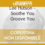 Lee Hutson - Soothe You Groove You cd