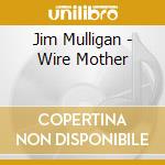 Jim Mulligan - Wire Mother cd