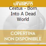 Cestus - Born Into A Dead World cd