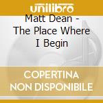 Matt Dean - The Place Where I Begin cd