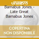 Barnabus Jones - Late Great Barnabus Jones cd
