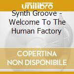 Synth Groove - Welcome To The Human Factory cd