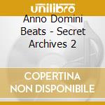 Anno Domini Beats - Secret Archives 2 cd musicale di Anno Domini Beats