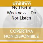 My Useful Weakness - Do Not Listen cd