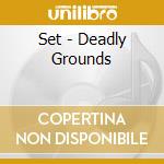 Set - Deadly Grounds cd