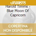 Harold Timms - Blue Moon Of Capricorn cd