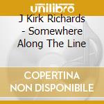 J Kirk Richards - Somewhere Along The Line cd