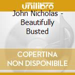 John Nicholas - Beautifully Busted cd