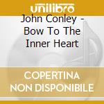 John Conley - Bow To The Inner Heart cd