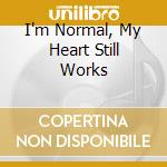 I'm Normal, My Heart Still Works cd