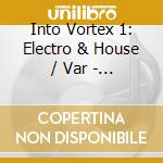 Into Vortex 1: Electro & House / Var - Into Vortex 1: Electro & House / Var cd