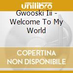 Gwooski Iii - Welcome To My World cd