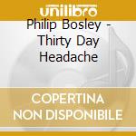 Philip Bosley - Thirty Day Headache cd