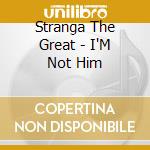 Stranga The Great - I'M Not Him cd