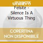 Felsite - Silence Is A Virtuous Thing cd