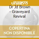 Dr Jd Brown - Graveyard Revival cd