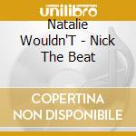 Natalie Wouldn'T - Nick The Beat cd musicale di Natalie Wouldn'T